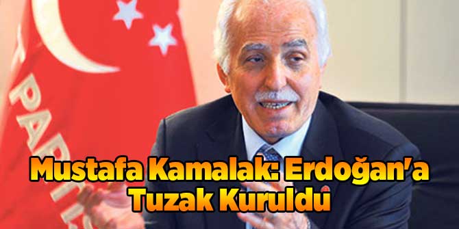 Mustafa Kamalak: Erdoğan'a Tuzak Kuruldu