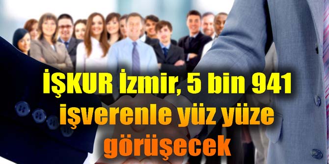 İŞKUR İzmir 5 bin 941 işverenle yüz yüze görüşecek
