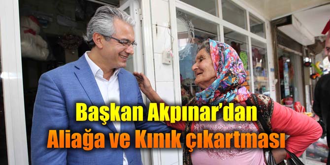 Başkan Akpınar'dan Aliağa ve Kınık çıkarması