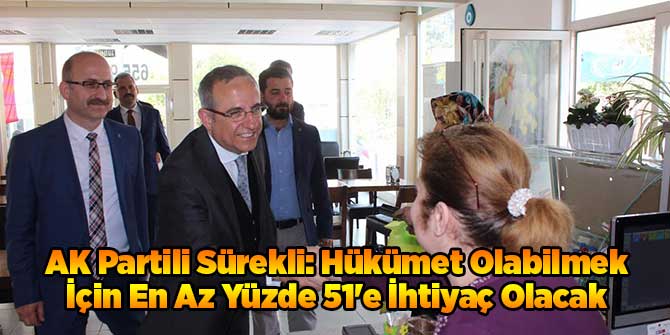 AK Partili Sürekli: Hükümet Olabilmek İçin En Az Yüzde 51'e İhtiyaç Olacak