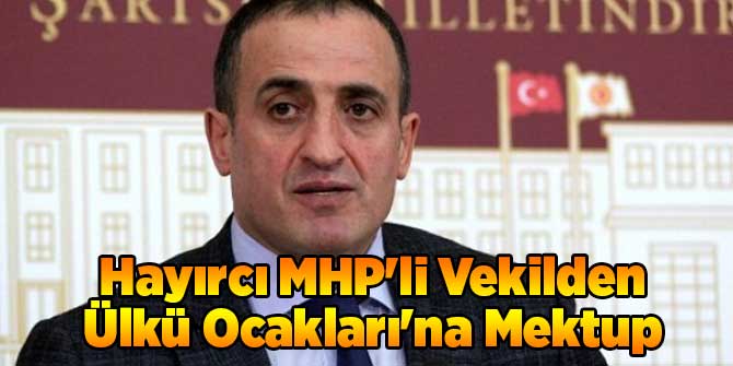 Hayırcı MHP'li Vekilden Ülkü Ocakları'na Mektup