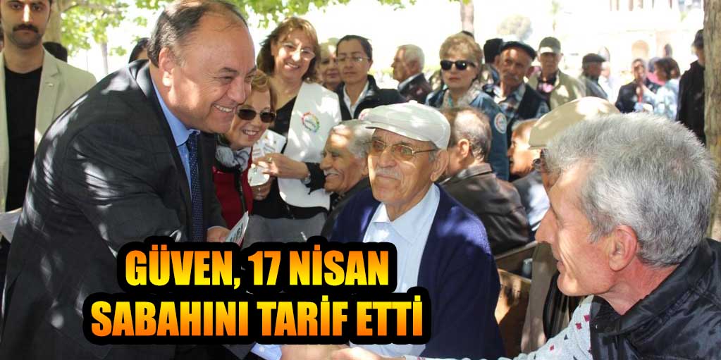 GÜVEN, 17 NİSAN SABAHINI TARİF ETTİ