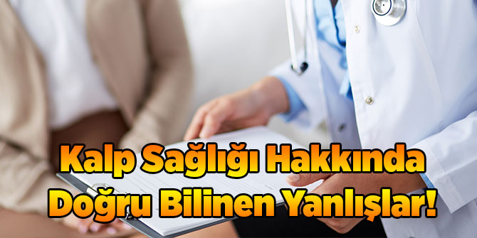Kalp Sağlığı Hakkında Doğru Bilinen Yanlışlar!