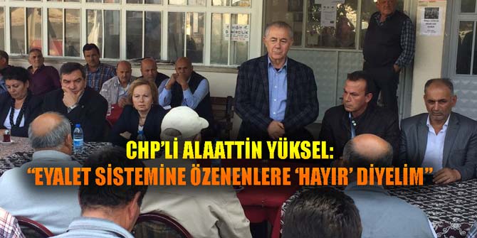 “EYALET SİSTEMİNE ÖZENENLERE ‘HAYIR’ DİYELİM”