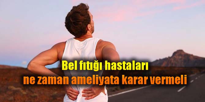 Bel fıtığı hastaları ne zaman ameliyata karar vermeli