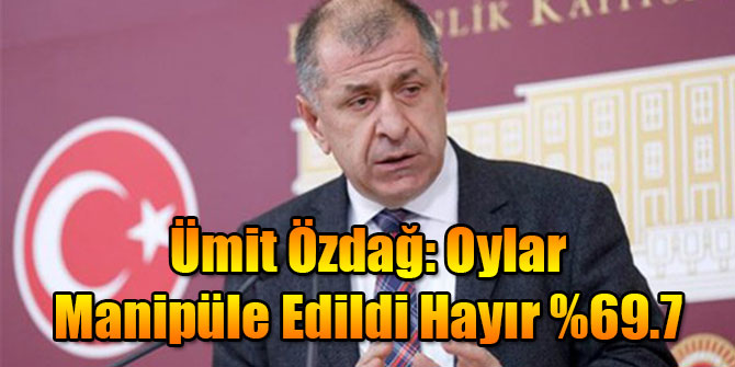 Ümit Özdağ: Oylar Manipüle Edildi Hayır %69.7