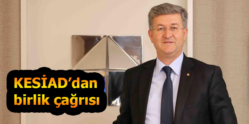 KESİAD’dan birlik çağrısı