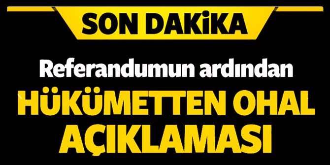 Referandumun ardından hükümetten kritik 'OHAL' açıklaması