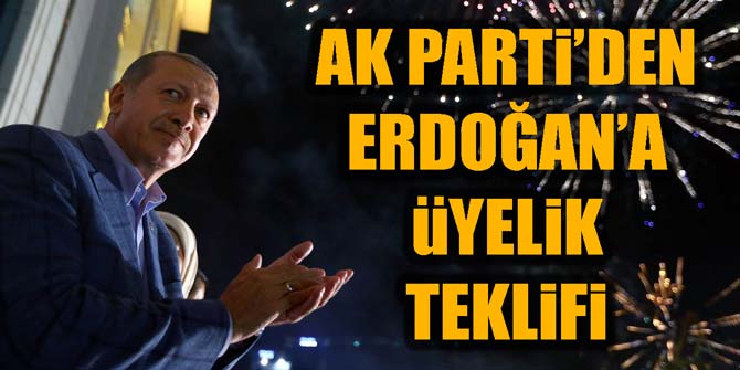 Cumhurbaşkanı Erdoğan'a AK Parti'den üyelik teklifi