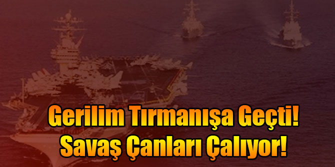 Gerilim Tırmanışa Geçti! Savaş Çanları Çalıyor!