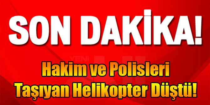 Hakim ve Polisleri Taşıyan Helikopter Düştü!