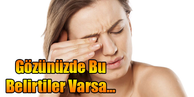 Gözünüzde Bu Belirtiler Varsa...