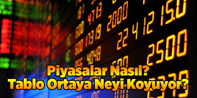 Piyasalar Nasıl? Tablo Ortaya Neyi Koyuyor?