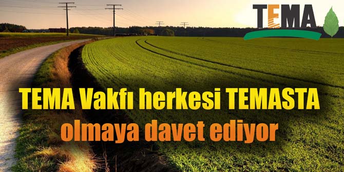 TEMA Vakfı herkesi TEMASTA olmaya davet ediyor