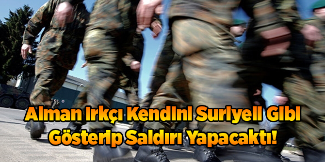 Alman Irkçı Kendini Suriyeli Gibi Gösterip Saldırı Yapacaktı!