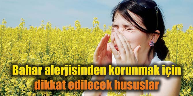 Bahar alerjisinden korunmak için dikkat edilecek hususlar