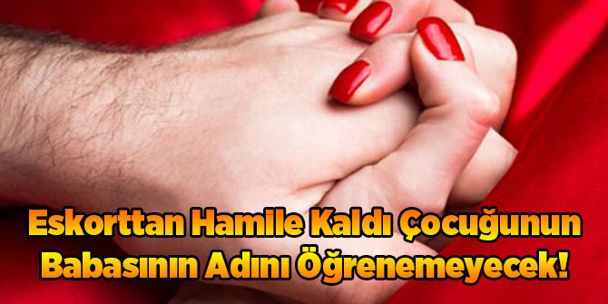 Eskorttan Hamile Kaldı Çocuğunun Babasının Adını Öğrenemeyecek!