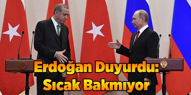Erdoğan Duyurdu: Sıcak Bakmıyor