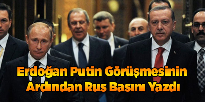 Erdoğan Putin Görüşmesinin Ardından Rus Basını Yazdı