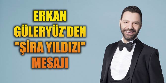 ERKAN GÜLERYÜZ'DEN "ŞİRA YILDIZI" MESAJI