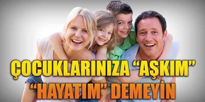 Anne babalar dikkat... Çocuklarınıza "Aşkım" demeyin