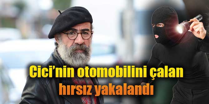 Harun Cici'nin otomobilini çalan hırsız yakalandı