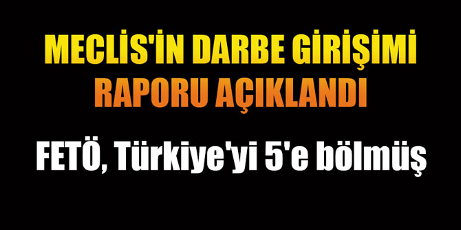 Meclis'in darbe girişimi raporu açıklandı