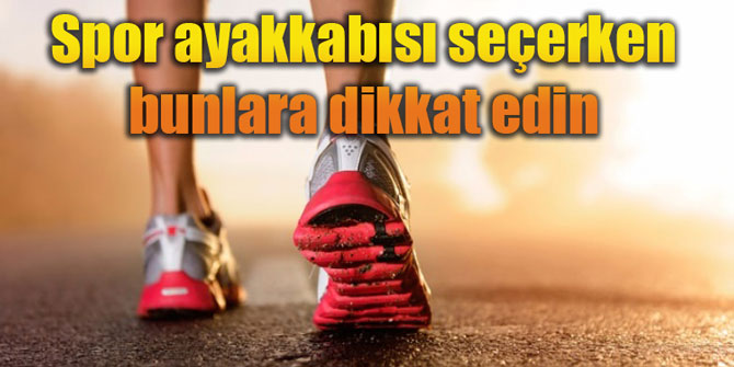 Spor ayakkabısı seçerken bunlara dikkat edin