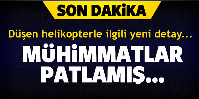 Düşen helikopterde mühimmatlar patlamış...