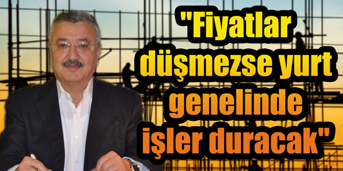 Nasır: "Fiyatlar düşmezse yurt genelinde işler duracak"