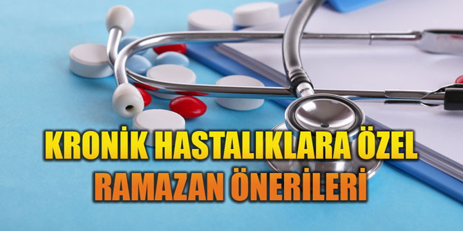 KRONİK HASTALIKLARA ÖZEL RAMAZAN ÖNERİLERİ