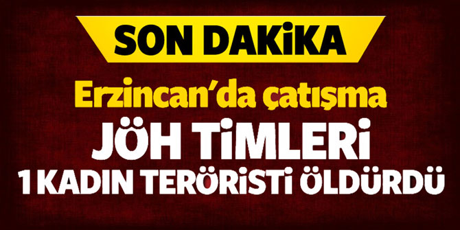Erzincan'da çatışma... JÖH, bir kadın teröristi öldürdü