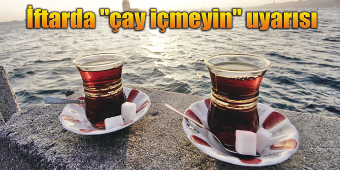 İftarda "çay içmeyin" uyarısı