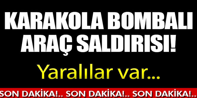 Jandarma Karakolu'na bombalı araç saldırısı