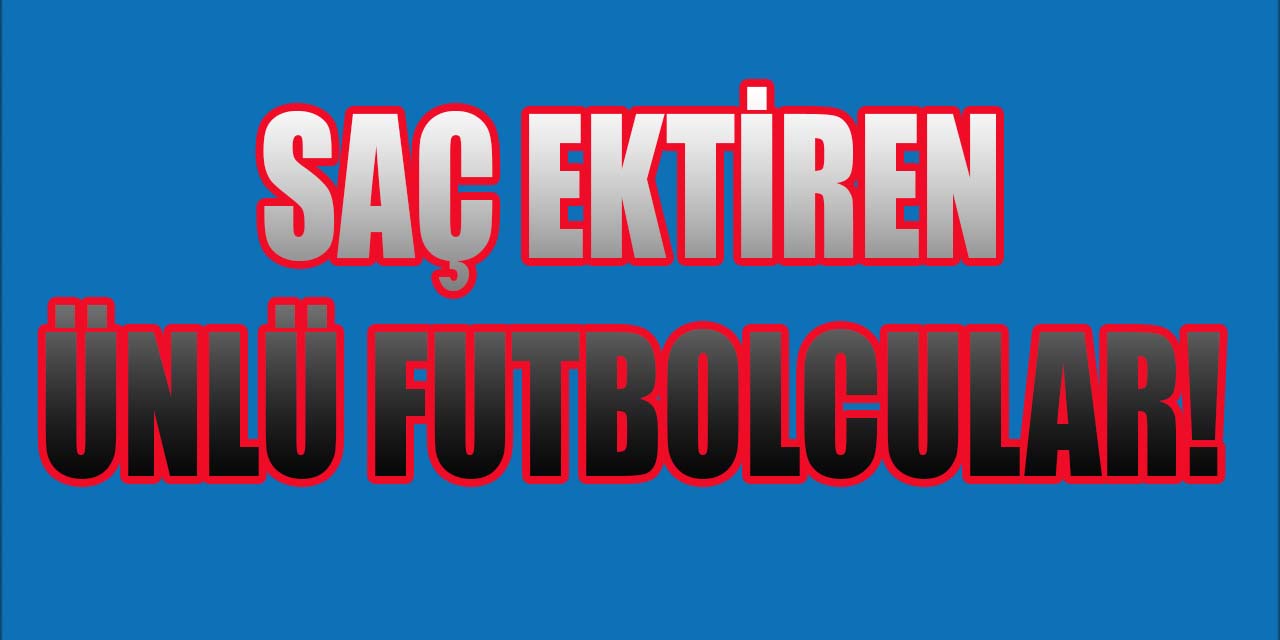''SAÇ EKTİRMEYEN FUTBOLCU KALMAMIŞ''