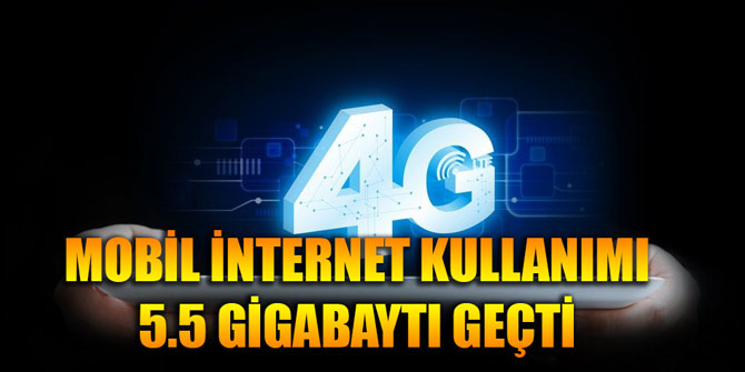 MOBİL İNTERNET KULLANIMI 5.5 GİGABAYTI GEÇTİ