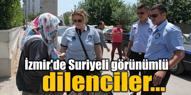 İzmir'de Suriyeli görünümlü dilenciler!