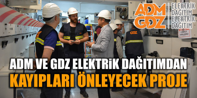 ADM ve GDZ Elektrik Dağıtımdan Kayıpları Önleyecek Proje