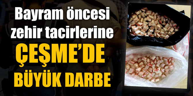 Çeşme'de zehir tacirlerine bayram öncesi büyük darbe