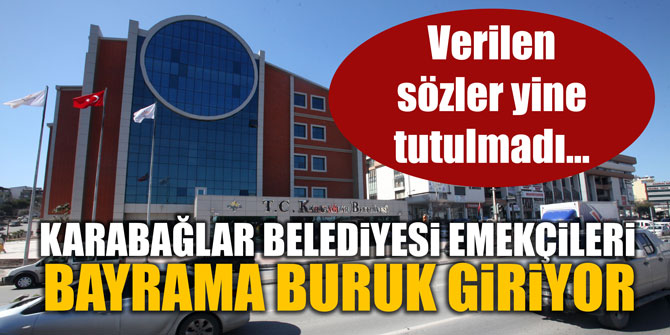 Karabağlar Belediyesi emekçileri bayrama buruk giriyor