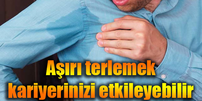 Aşırı terlemek kariyerinizi etkileyebilir