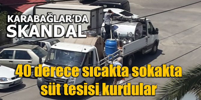 40 derece sıcakta sokakta süt tesisi kurdular
