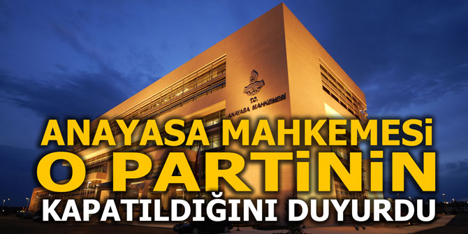 ANAYASA MAHKEMESi O PARTiNiN KAPATILDIĞINI DUYURDU