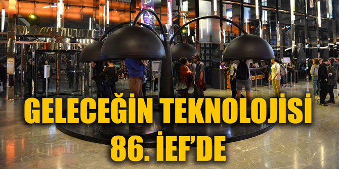 GELECEĞİN TEKNOLOJİSİ 86. İEF’DE