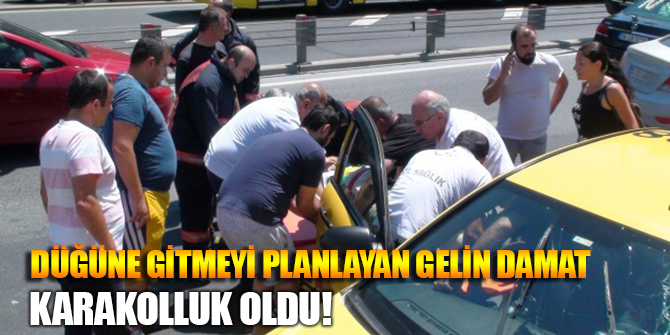 DÜĞÜNE GİTMEYİ PLANLAYAN GELİN DAMAT KARAKOLLUK OLDU
