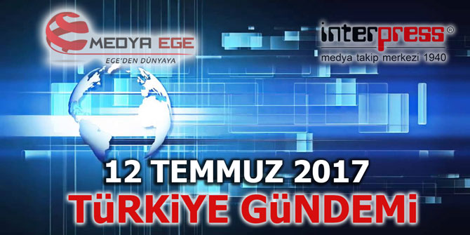 12 Temmuz 2017 Türkiye gündemi