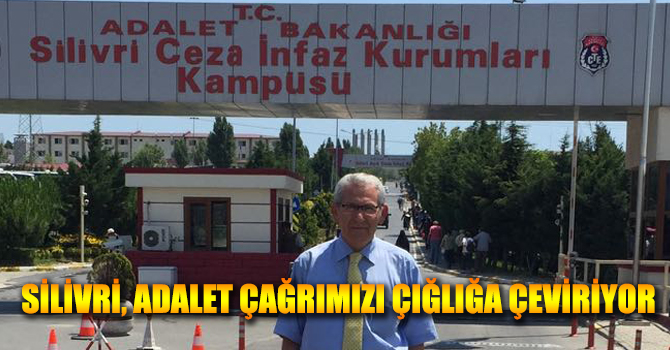SİLİVRİ, ADALET ÇAĞRIMIZI ÇIĞLIĞA ÇEVİRİYOR