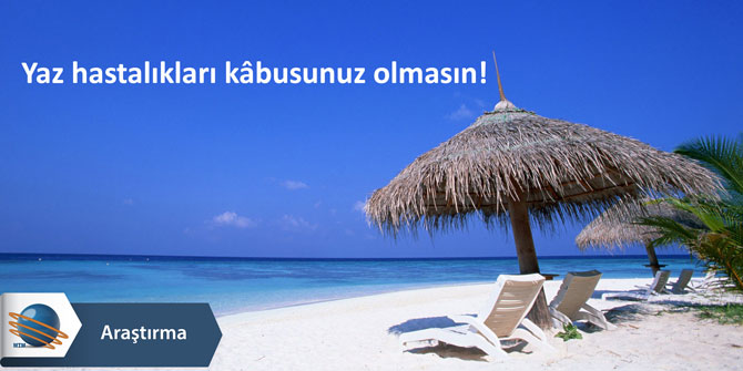 Yaz hastalıkları kâbusunuz olmasın!