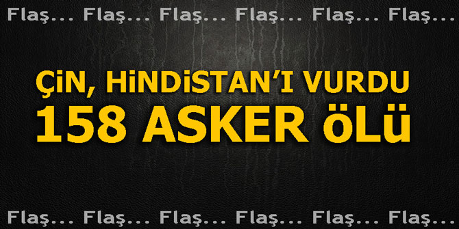 Çin, Hindistan'ı vurdu... 158 asker ölü