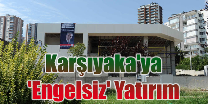 Karşıyaka'ya 'Engelsiz' Yatırım